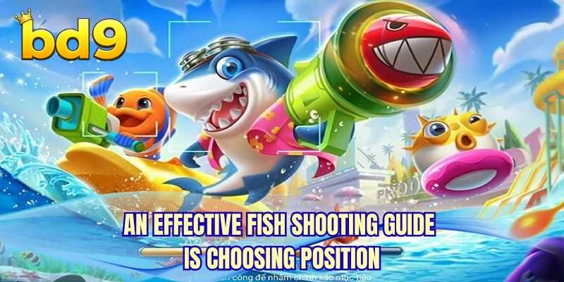 An effective Fish shooting guide is choosing position