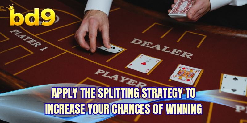 Apply the splitting strategy to increase your chances of winning