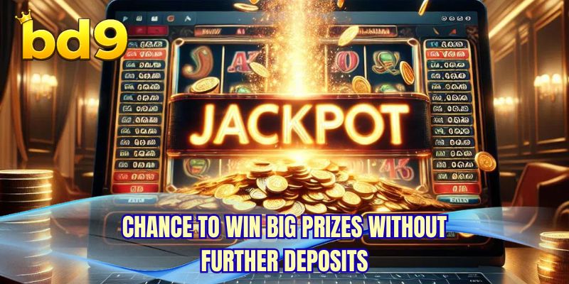 Chance to win big prizes without further deposits
