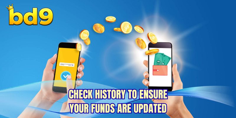 Check history to ensure your funds are updated