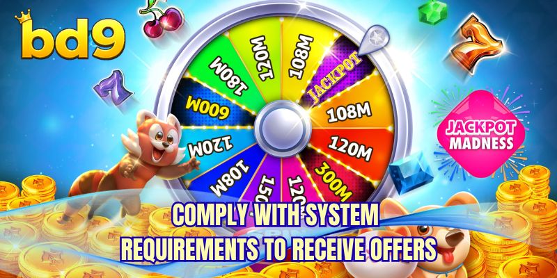 Comply with system requirements to receive offers