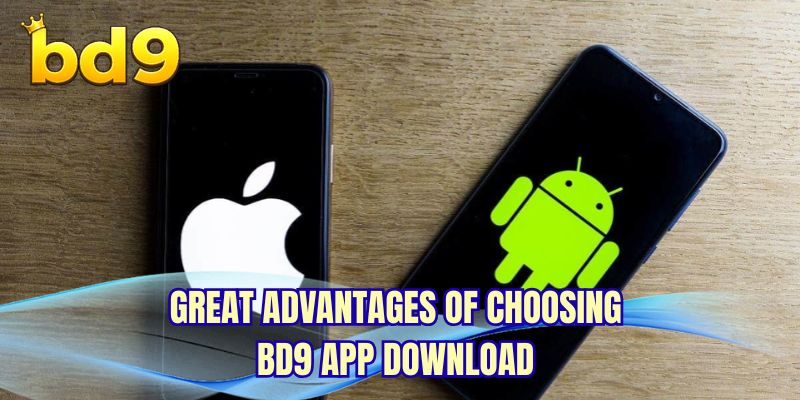 Great advantages of choosing BD9 App Download