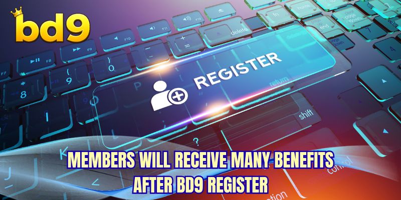 Members will receive many benefits after BD9 Register