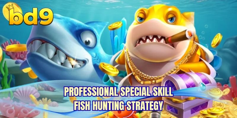 Professional special skill fish hunting strategy