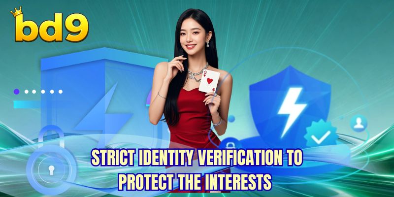 Strict identity verification to protect the interests
