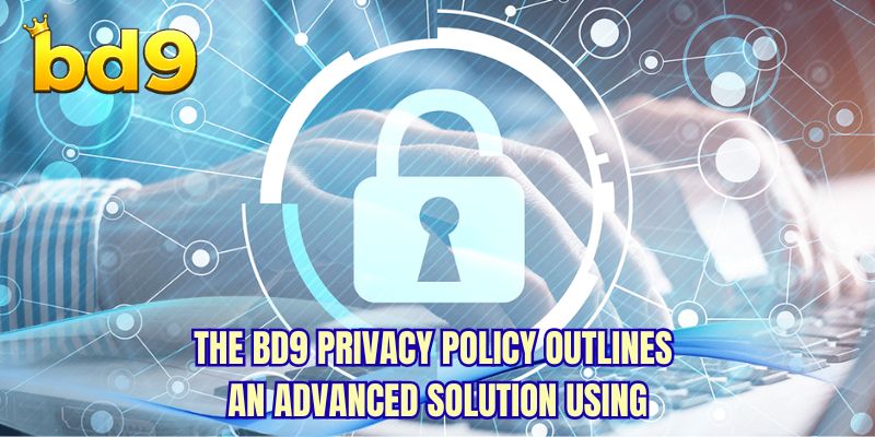 The BD9 Privacy Policy outlines an advanced solution using