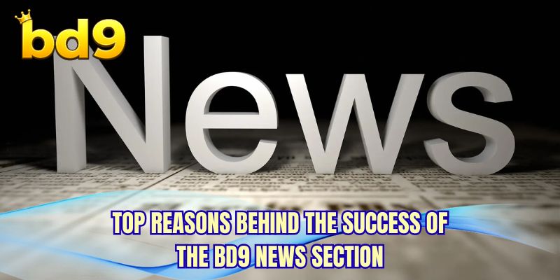 Top reasons behind the success of the BD9 News section