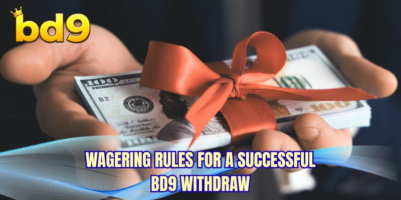 Wagering rules for a successful BD9 Withdraw